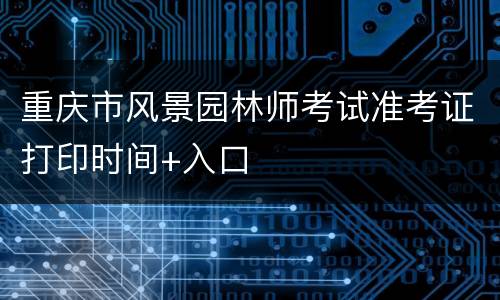 重庆市风景园林师考试准考证打印时间+入口