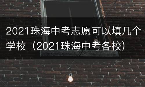 2021珠海中考志愿可以填几个学校（2021珠海中考各校）