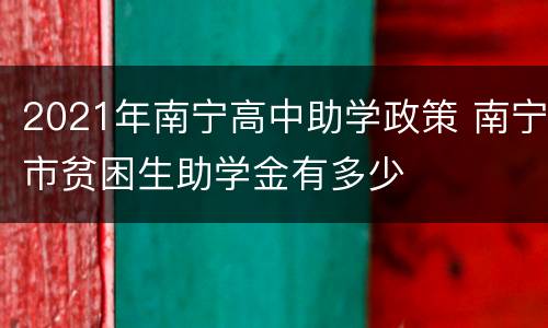 2021年南宁高中助学政策 南宁市贫困生助学金有多少