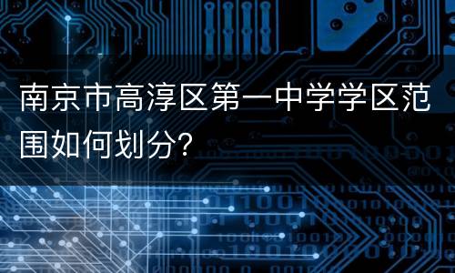 南京市高淳区第一中学学区范围如何划分？
