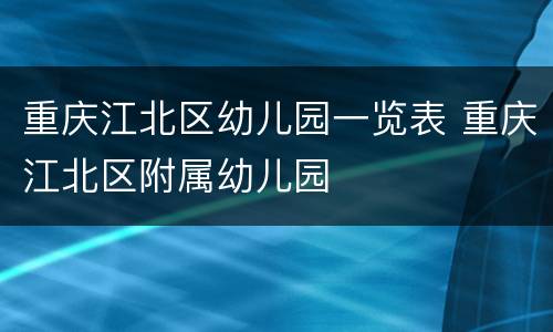 重庆江北区幼儿园一览表 重庆江北区附属幼儿园
