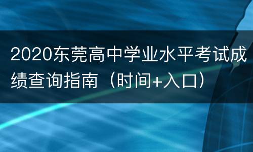 2020东莞高中学业水平考试成绩查询指南（时间+入口）