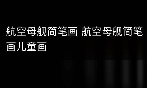 航空母舰简笔画 航空母舰简笔画儿童画