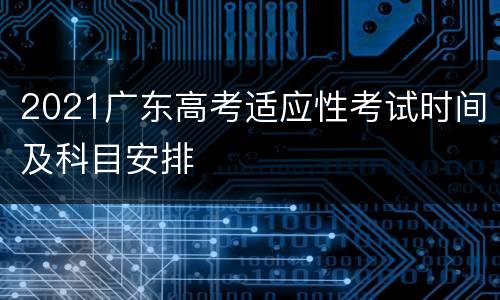 2021广东高考适应性考试时间及科目安排