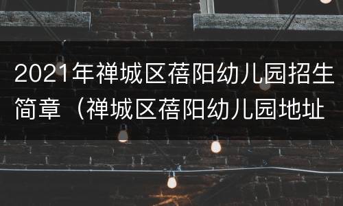 2021年禅城区蓓阳幼儿园招生简章（禅城区蓓阳幼儿园地址）
