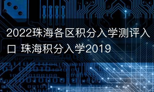 2022珠海各区积分入学测评入口 珠海积分入学2019