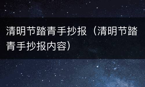 清明节踏青手抄报（清明节踏青手抄报内容）