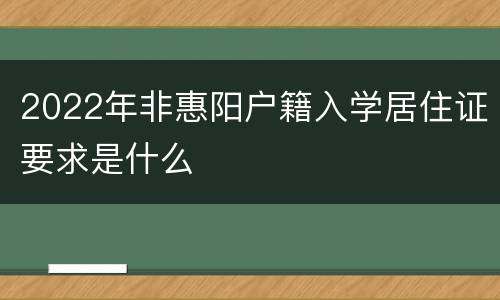 2022年非惠阳户籍入学居住证要求是什么