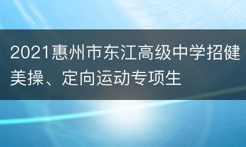 2021惠州市东江高级中学招健美操、定向运动专项生