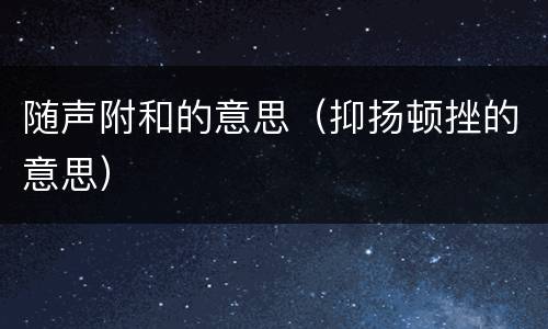 随声附和的意思（抑扬顿挫的意思）