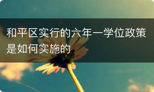 和平区实行的六年一学位政策是如何实施的