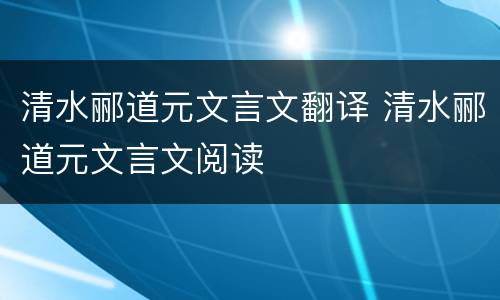 清水郦道元文言文翻译 清水郦道元文言文阅读