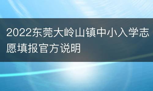 2022东莞大岭山镇中小入学志愿填报官方说明