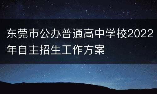东莞市公办普通高中学校2022年自主招生工作方案