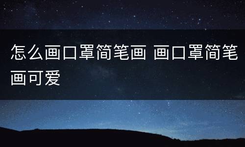 怎么画口罩简笔画 画口罩简笔画可爱