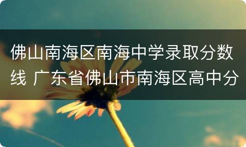 佛山南海区南海中学录取分数线 广东省佛山市南海区高中分数线