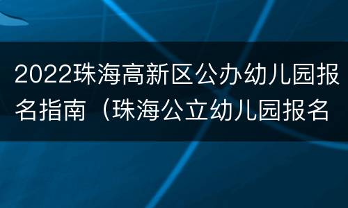 2022珠海高新区公办幼儿园报名指南（珠海公立幼儿园报名时间2020）