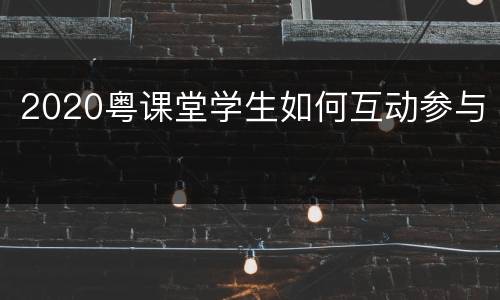 2020粤课堂学生如何互动参与