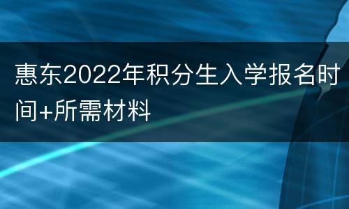 惠东2022年积分生入学报名时间+所需材料