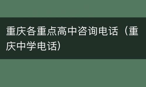 重庆各重点高中咨询电话（重庆中学电话）