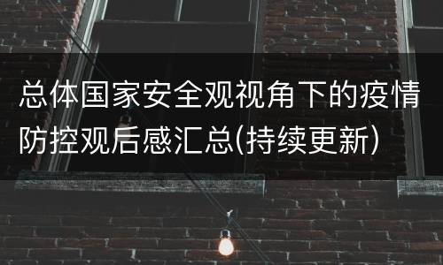 总体国家安全观视角下的疫情防控观后感汇总(持续更新)