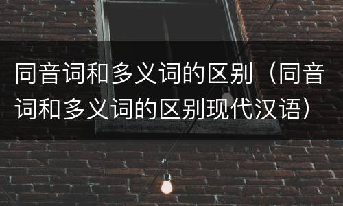 同音词和多义词的区别（同音词和多义词的区别现代汉语）