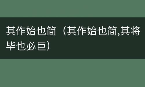 其作始也简（其作始也简,其将毕也必巨）