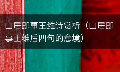 山居即事王维诗赏析（山居即事王维后四句的意境）
