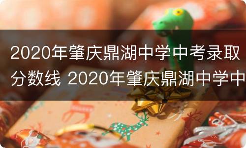 2020年肇庆鼎湖中学中考录取分数线 2020年肇庆鼎湖中学中考录取分数线是多少分