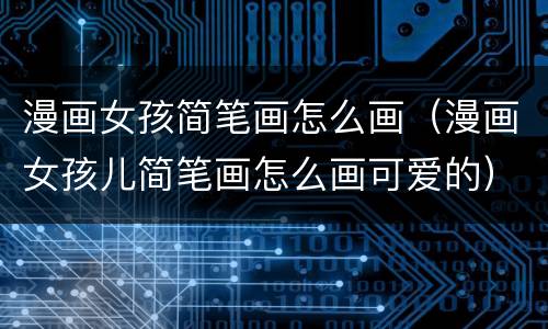 漫画女孩简笔画怎么画（漫画女孩儿简笔画怎么画可爱的）