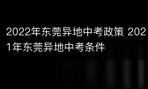 2022年东莞异地中考政策 2021年东莞异地中考条件