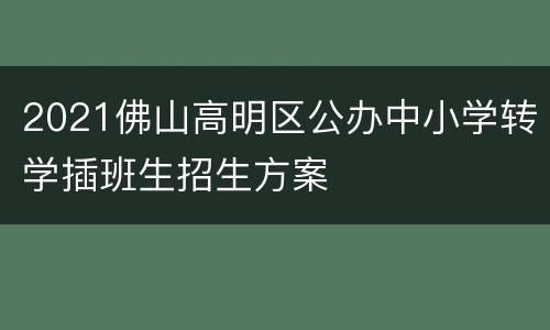 2021佛山高明区公办中小学转学插班生招生方案