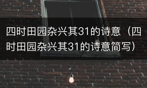 四时田园杂兴其31的诗意（四时田园杂兴其31的诗意简写）
