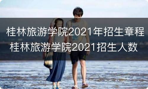 桂林旅游学院2021年招生章程 桂林旅游学院2021招生人数