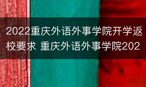 2022重庆外语外事学院开学返校要求 重庆外语外事学院2021开学时间