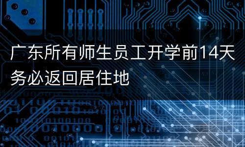 广东所有师生员工开学前14天务必返回居住地