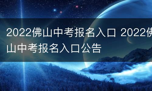 2022佛山中考报名入口 2022佛山中考报名入口公告