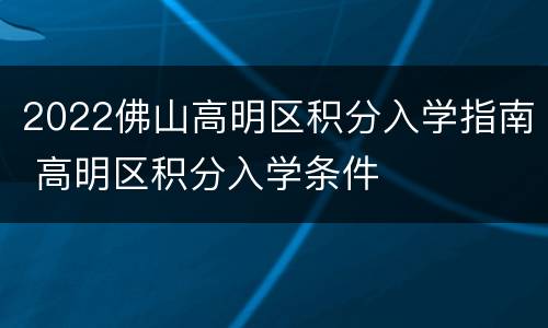 2022佛山高明区积分入学指南 高明区积分入学条件