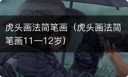 虎头画法简笔画（虎头画法简笔画11一12岁）