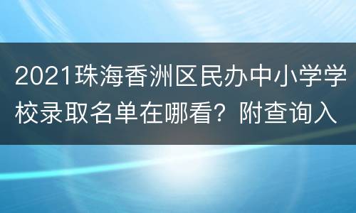 2021珠海香洲区民办中小学学校录取名单在哪看？附查询入口