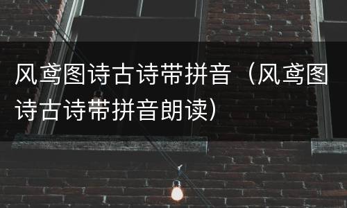 风鸢图诗古诗带拼音（风鸢图诗古诗带拼音朗读）