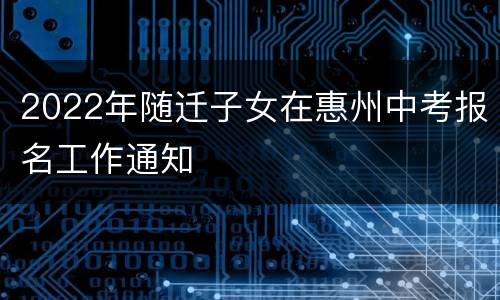 2022年随迁子女在惠州中考报名工作通知