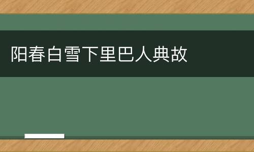 阳春白雪下里巴人典故