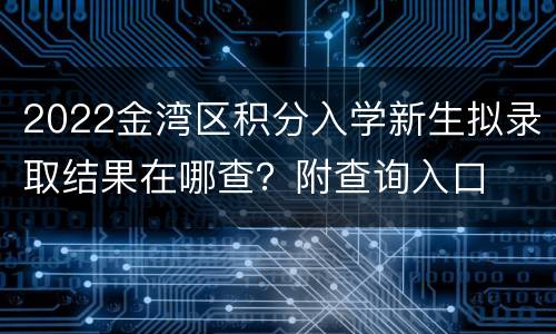 2022金湾区积分入学新生拟录取结果在哪查？附查询入口
