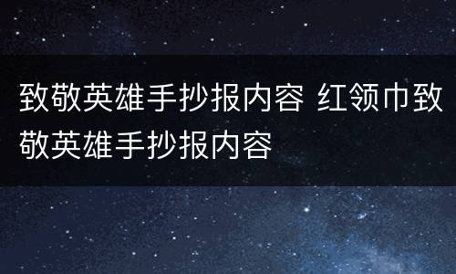 致敬英雄手抄报内容 红领巾致敬英雄手抄报内容