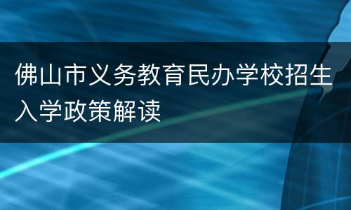 佛山市义务教育民办学校招生入学政策解读