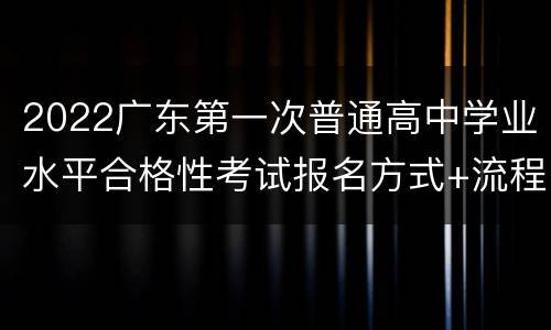2022广东第一次普通高中学业水平合格性考试报名方式+流程