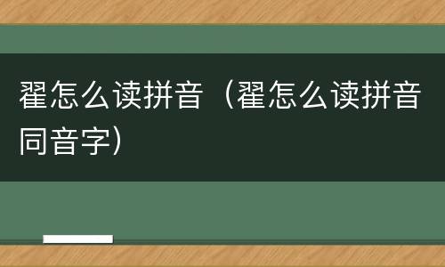 翟怎么读拼音（翟怎么读拼音同音字）