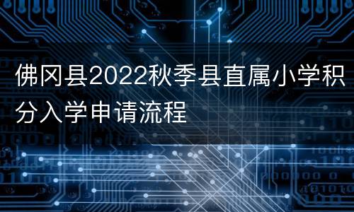 佛冈县2022秋季县直属小学积分入学申请流程