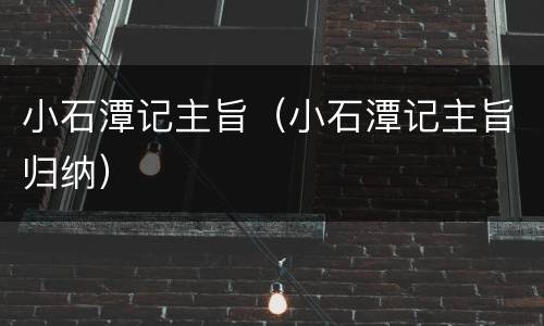 小石潭记主旨（小石潭记主旨归纳）